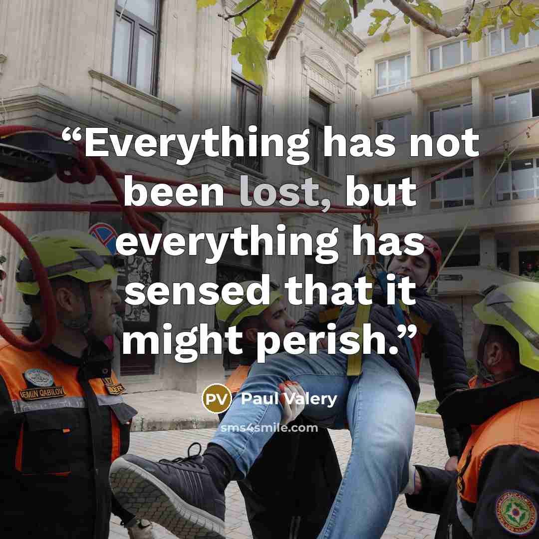 “Everything has not been lost, but everything has sensed that it might perish.” quote by Paul Valéry
