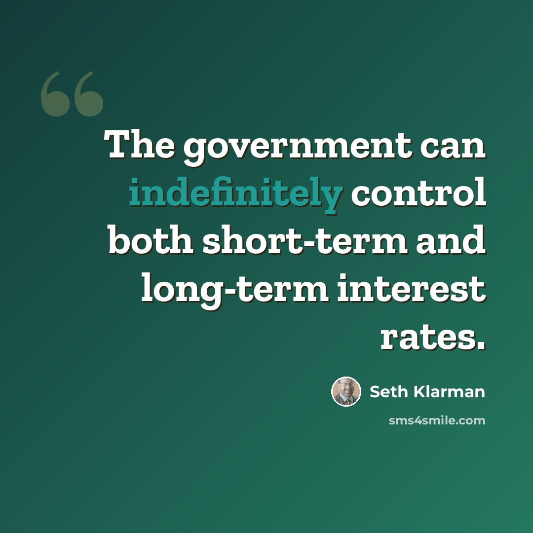 “The government can indefinitely control both short-term and long-term interest rates.” quote by Seth Klarman