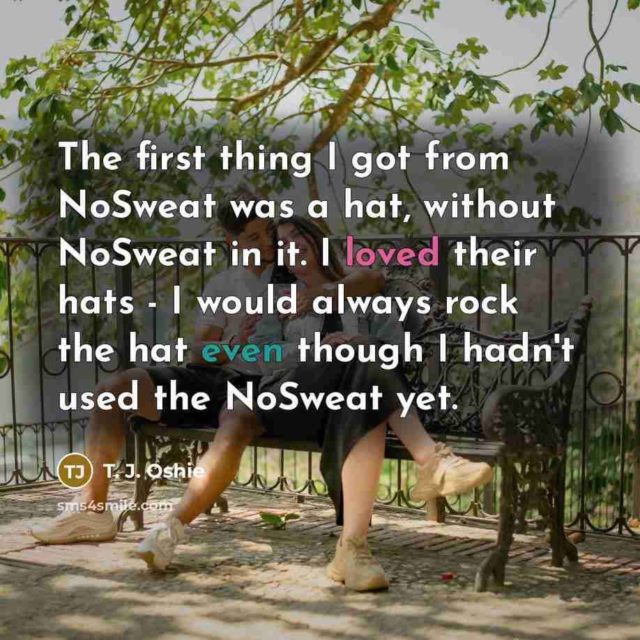 “The first thing I got from NoSweat was a hat, without NoSweat in it. I loved their hats - I would always rock the hat even though I hadn't used the NoSweat yet.” quote by T. J. Oshie