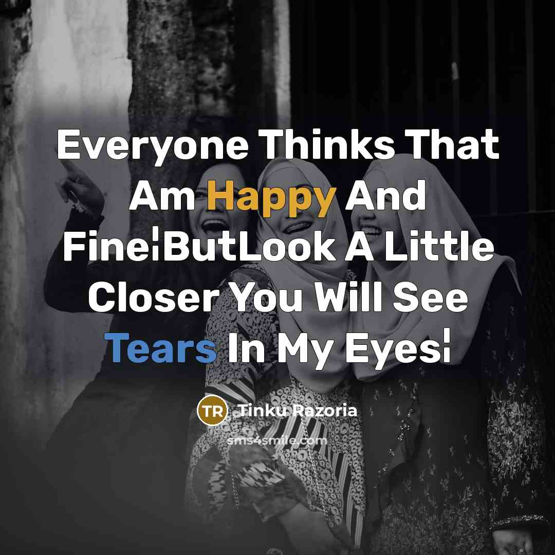 “Everyone Thinks That Am Happy And Fine¦ButLook A Little Closer You Will See Tears In My Eyes¦” quote by Tinku Razoria
