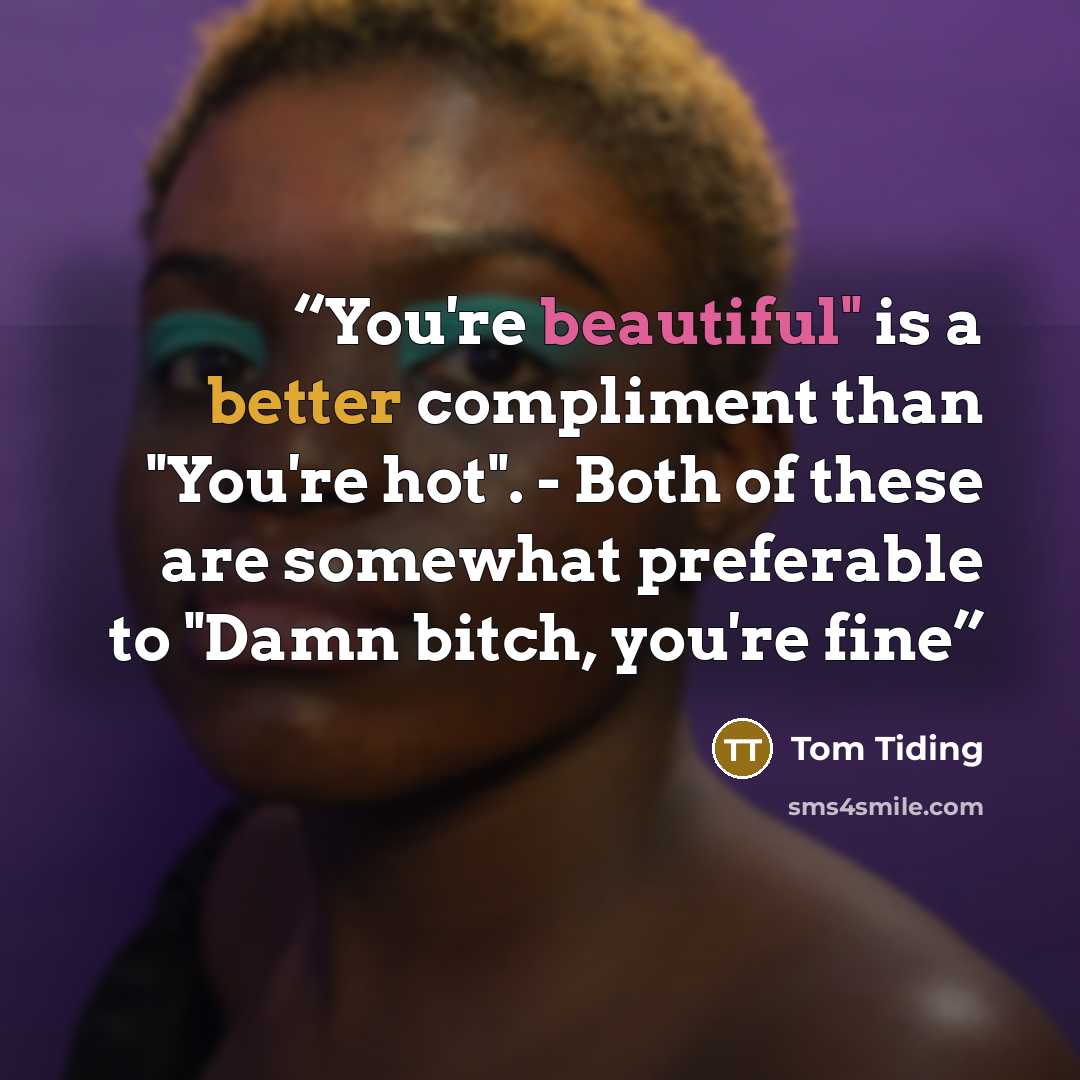 “You're beautiful" is a better compliment than "You're hot". - Both of these are somewhat preferable to "Damn bitch, you're fine” quote by Tom Tiding