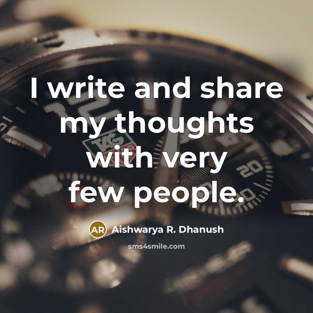 “I write and share my thoughts with very few people.” quote by Aishwarya R. Dhanush