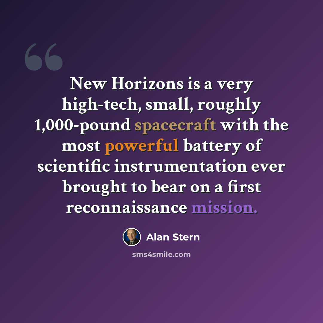 “New Horizons is a very high-tech, small, roughly 1,000-pound spacecraft with the most powerful battery of scientific instrumentation ever brought to bear on a first reconnaissance mission.” quote by Alan Stern