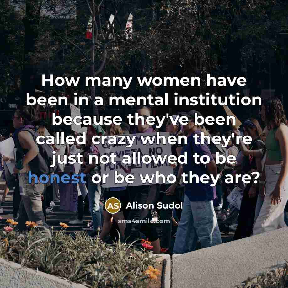 “How many women have been in a mental institution because they've been called crazy when they're just not allowed to be honest or be who they are?” quote by Alison Sudol