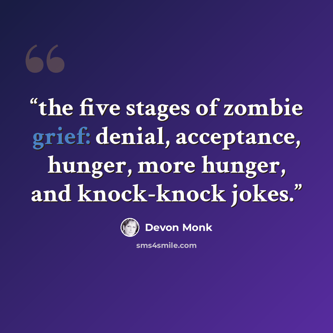 “the five stages of zombie grief: denial, acceptance, hunger, more hunger, and knock-knock jokes.” quote by Devon Monk