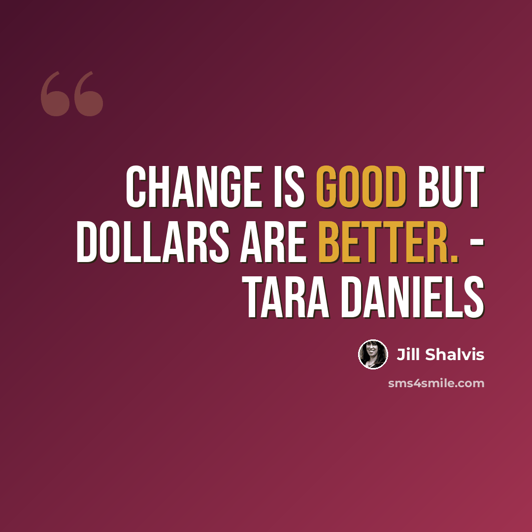 “Change is good but dollars are better. - Tara daniels” quote by Jill Shalvis