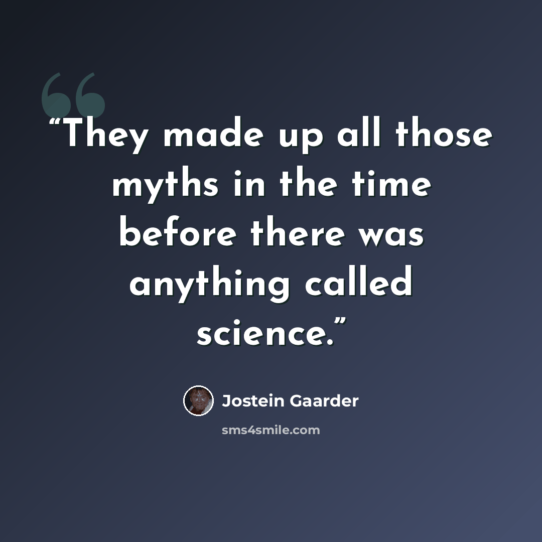 “They made up all those myths in the time before there was anything called science.” quote by Jostein Gaarder