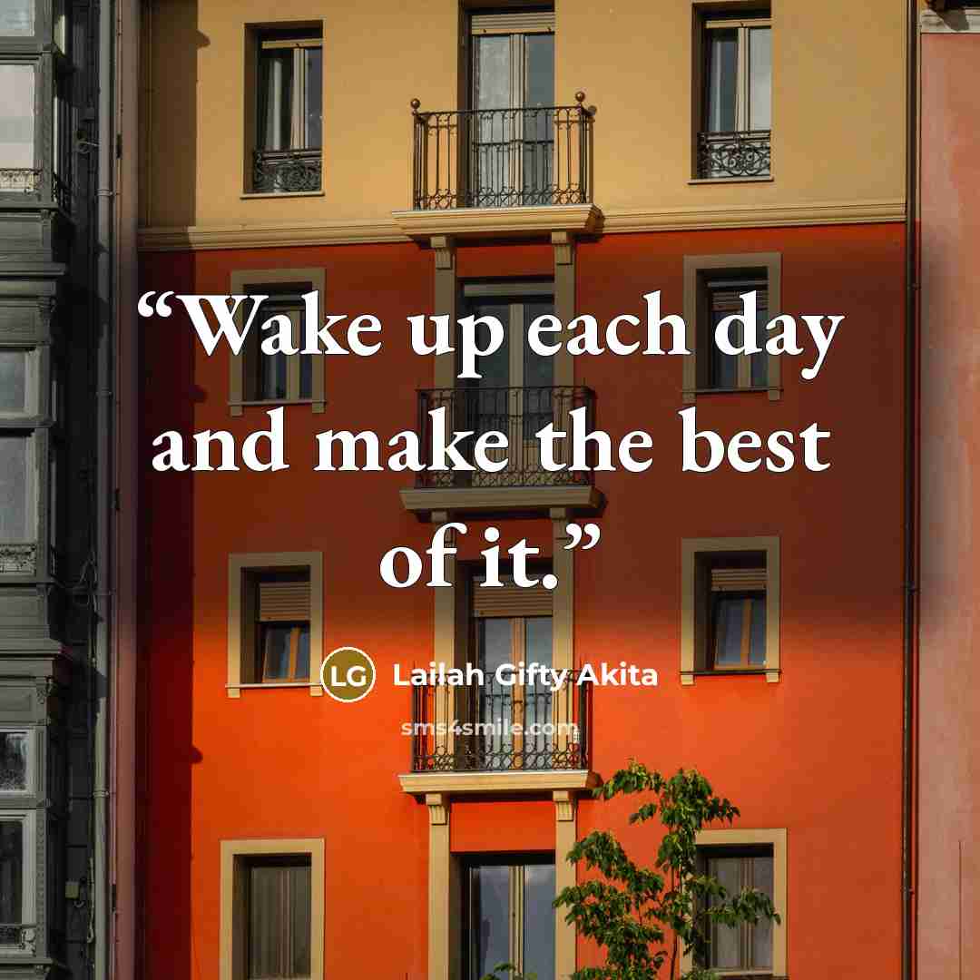 “Wake up each day and make the best of it.” quote by Lailah Gifty Akita