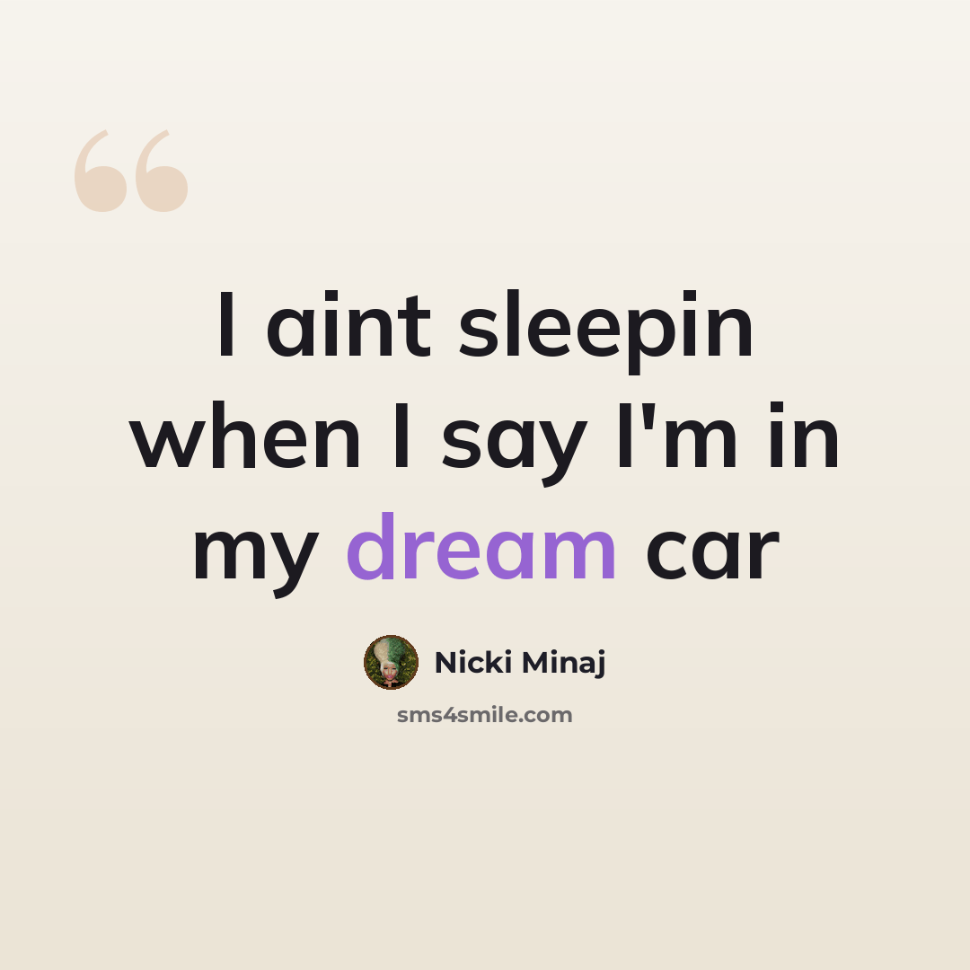 “I aint sleepin when I say I'm in my dream car” quote by Nicki Minaj