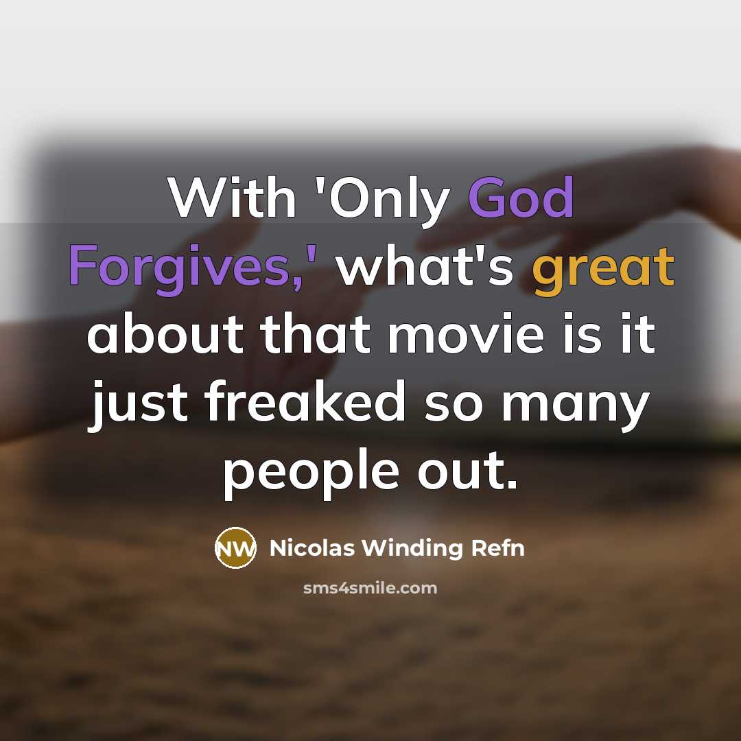 “With 'Only God Forgives,' what's great about that movie is it just freaked so many people out.” quote by Nicolas Winding Refn