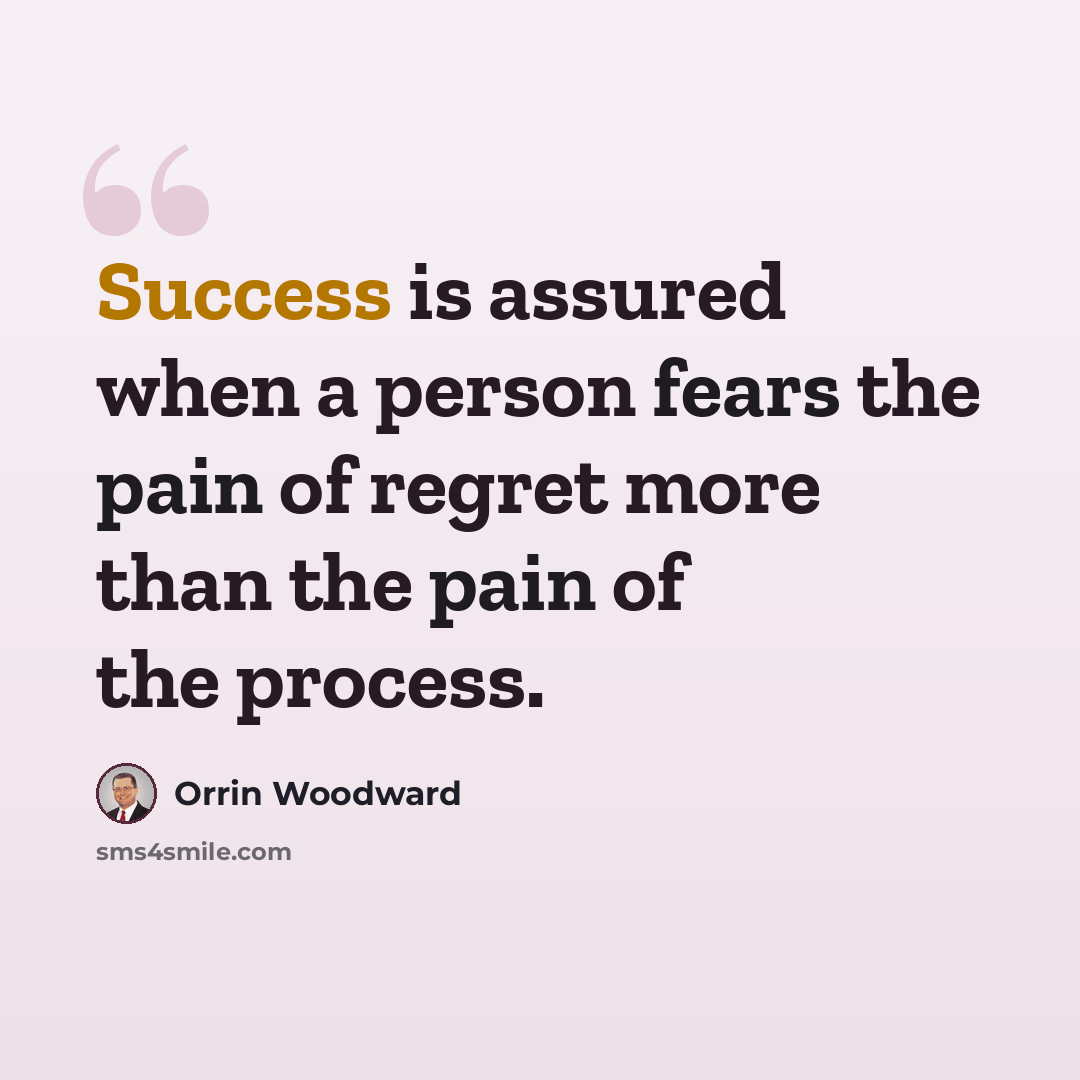 “Success is assured when a person fears the pain of regret more than the pain of the process.” quote by Orrin Woodward