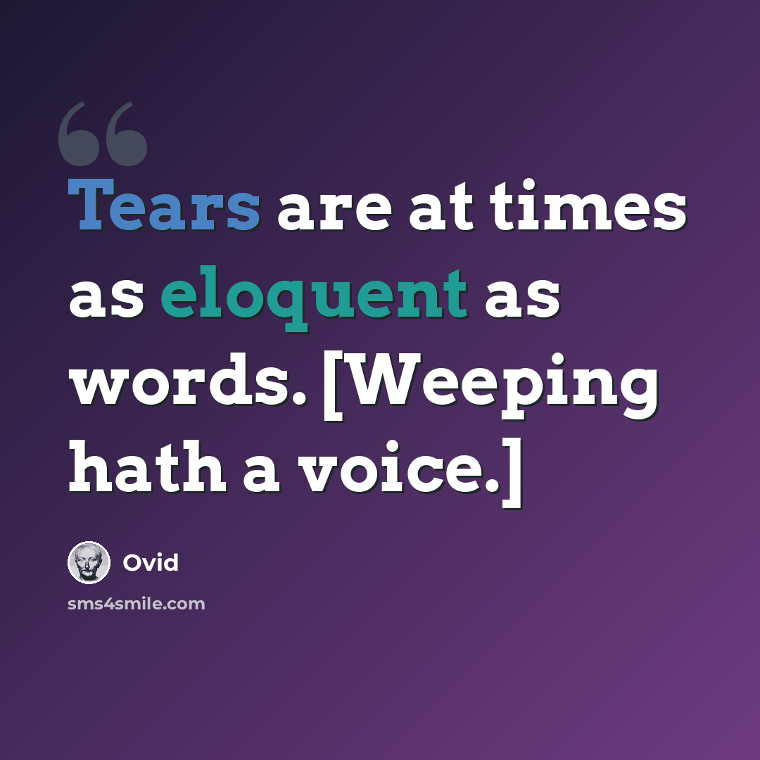 “Tears are at times as eloquent as words. [Weeping hath a voice.]” quote by Ovid