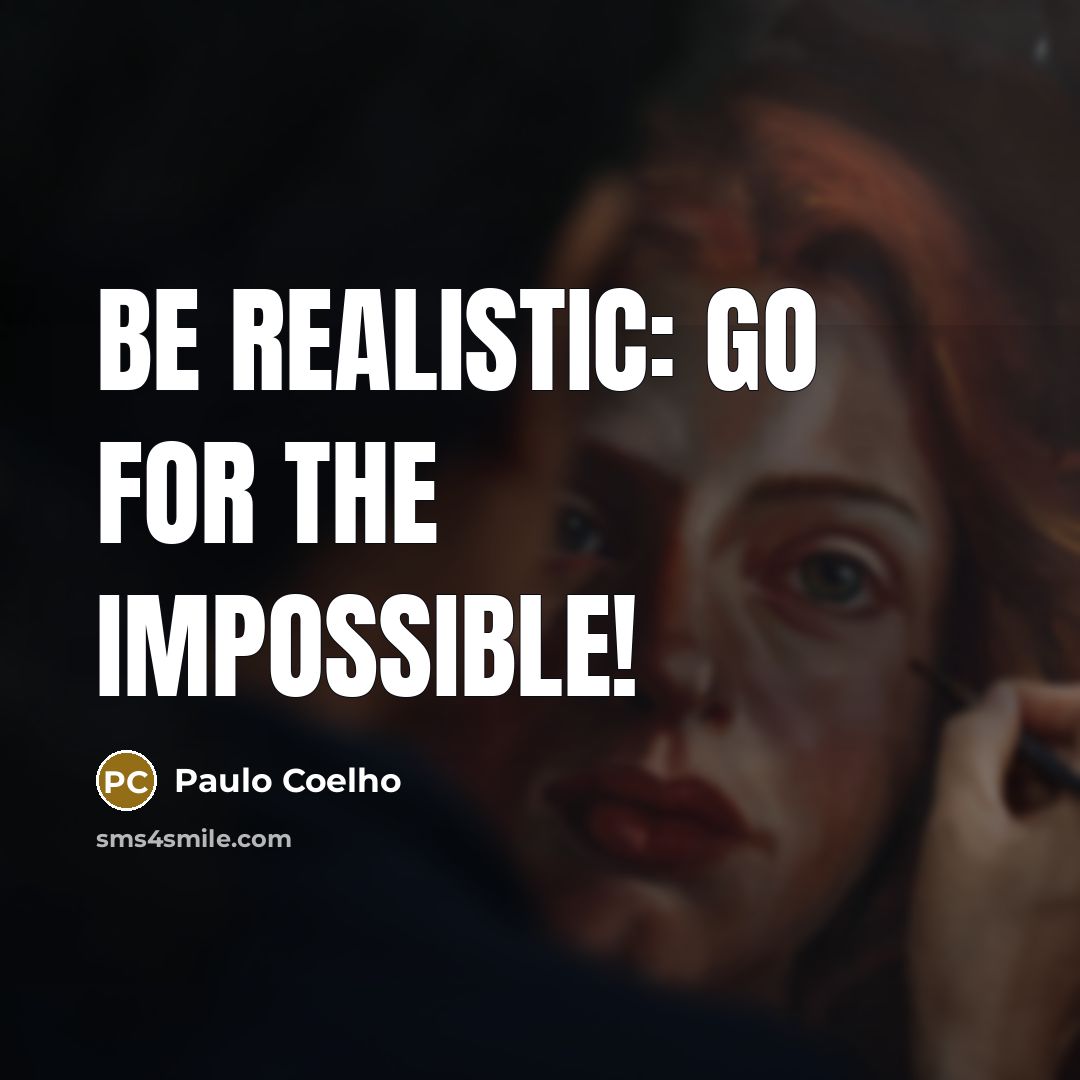 “Be realistic: Go for the impossible!” quote by Paulo Coelho