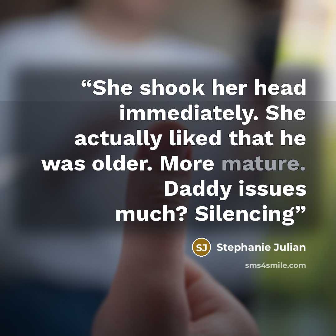 “She shook her head immediately. She actually liked that he was older. More mature. Daddy issues much? Silencing” quote by Stephanie Julian