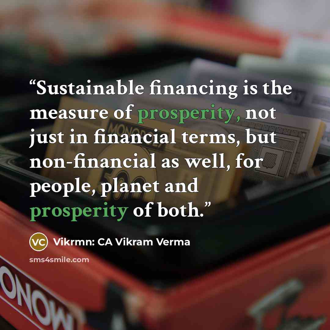“Sustainable financing is the measure of prosperity, not just in financial terms, but non-financial as well, for people, planet and prosperity of both.” quote by Vikrmn: CA Vikram Verma