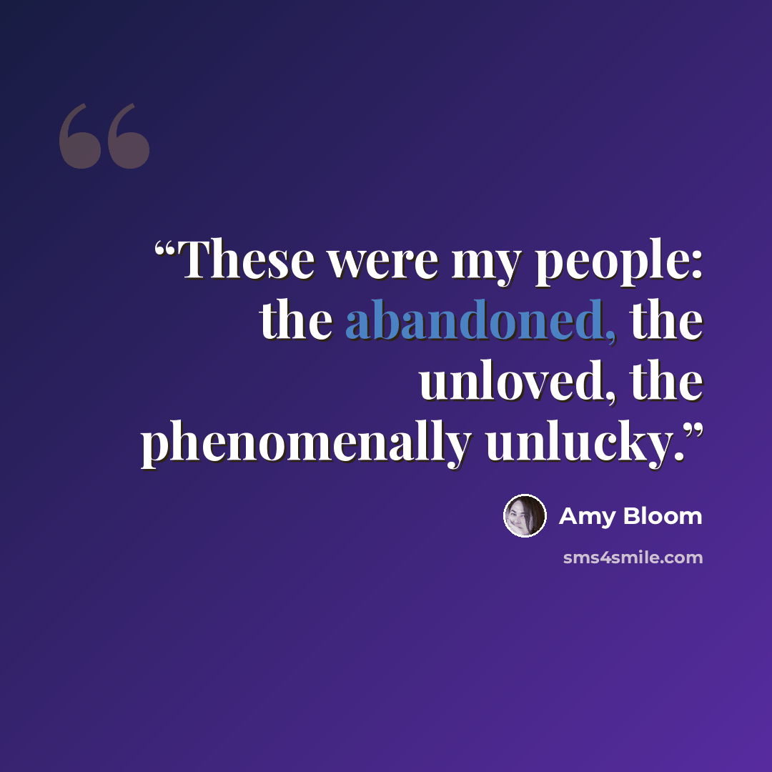 “These were my people: the abandoned, the unloved, the phenomenally unlucky.” quote by Amy Bloom