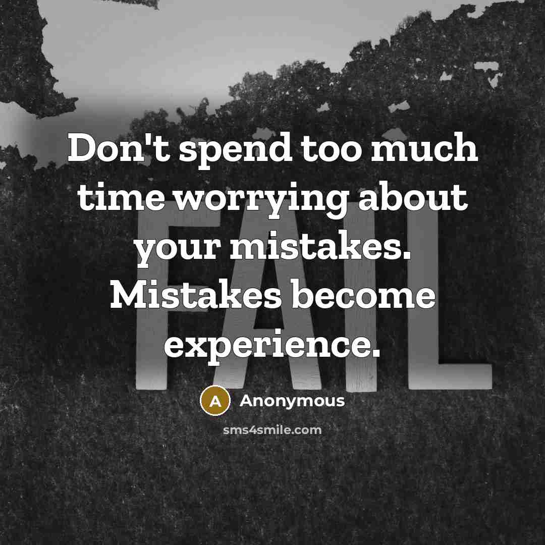 “Don't spend too much time worrying about your mistakes. Mistakes become experience.” quote by Anonymous