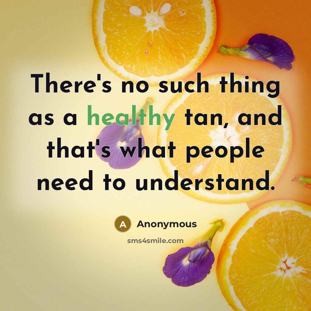 “There's no such thing as a healthy tan, and that's what people need to understand.” quote by Anonymous
