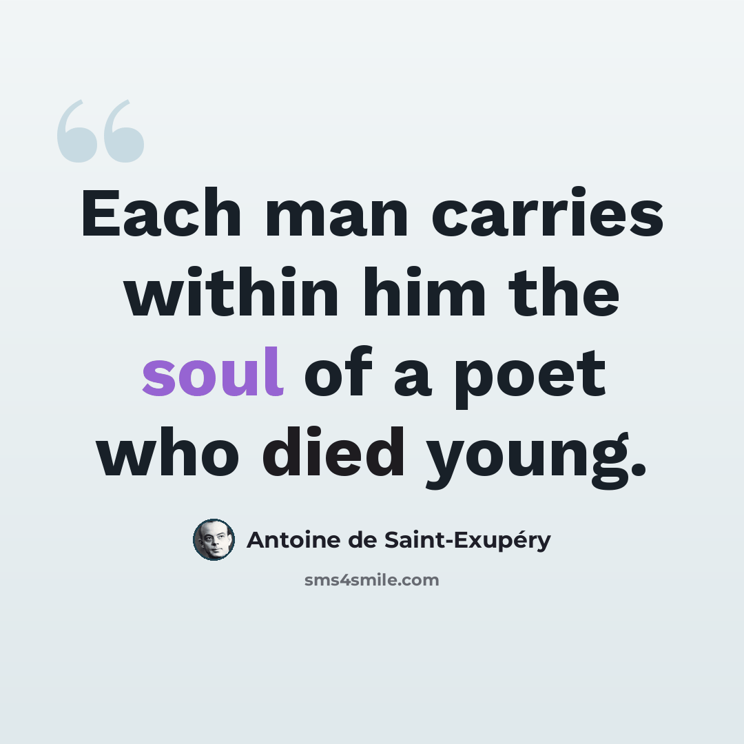 “Each man carries within him the soul of a poet who died young.” quote by Antoine de Saint-Exupery