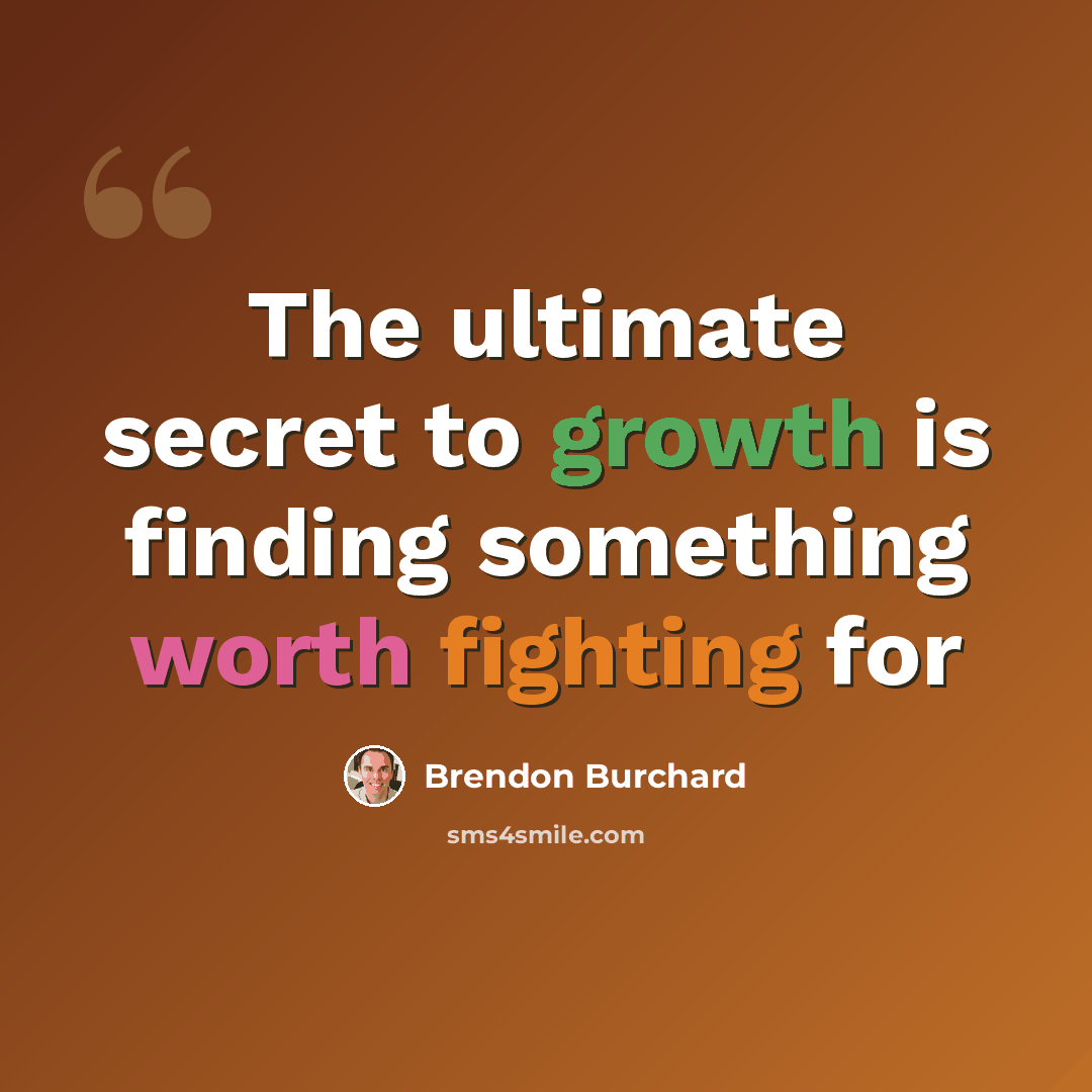 “The ultimate secret to growth is finding something worth fighting for” quote by Brendon Burchard