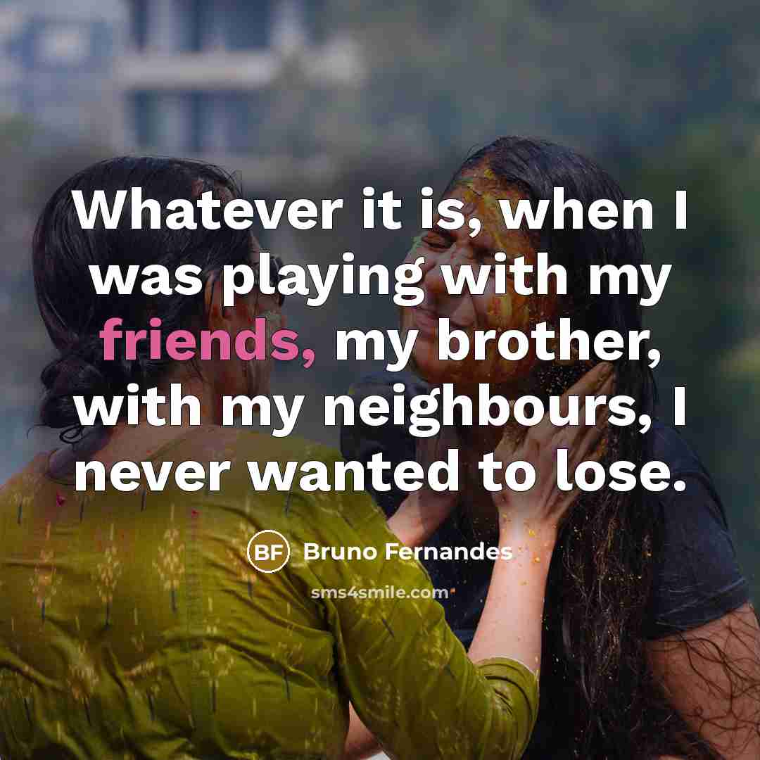“Whatever it is, when I was playing with my friends, my brother, with my neighbours, I never wanted to lose.” quote by Bruno Fernandes