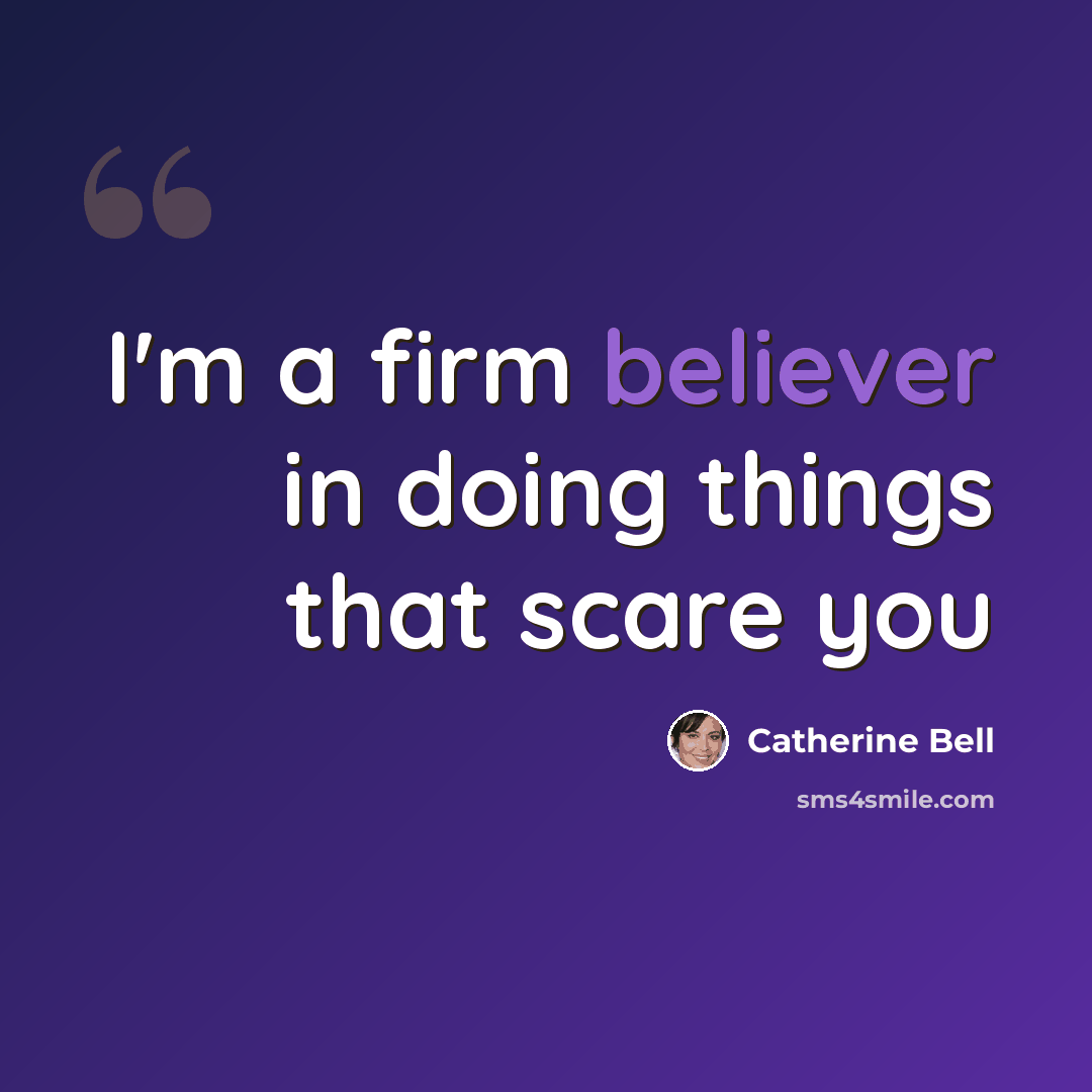 “I'm a firm believer in doing things that scare you” quote by Catherine Bell