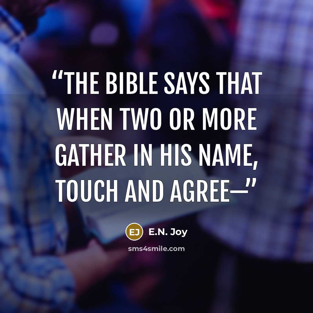 “The Bible says that when two or more gather in His name, touch and agree—” quote by E.N. Joy