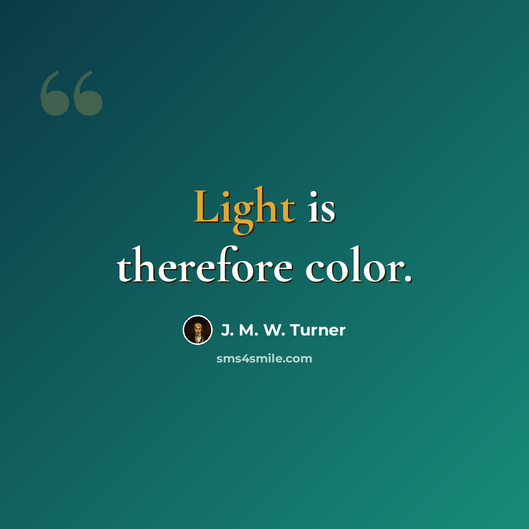 “Light is therefore color.” quote by J. M. W. Turner