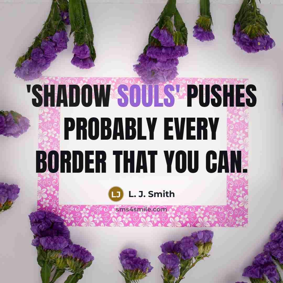 “'Shadow Souls' pushes probably every border that you can.” quote by L. J. Smith