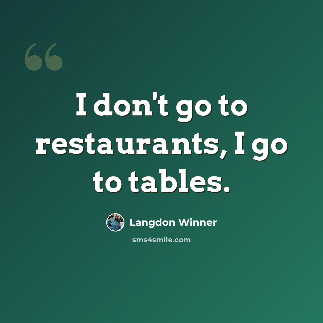 “I don't go to restaurants, I go to tables.” quote by Langdon Winner