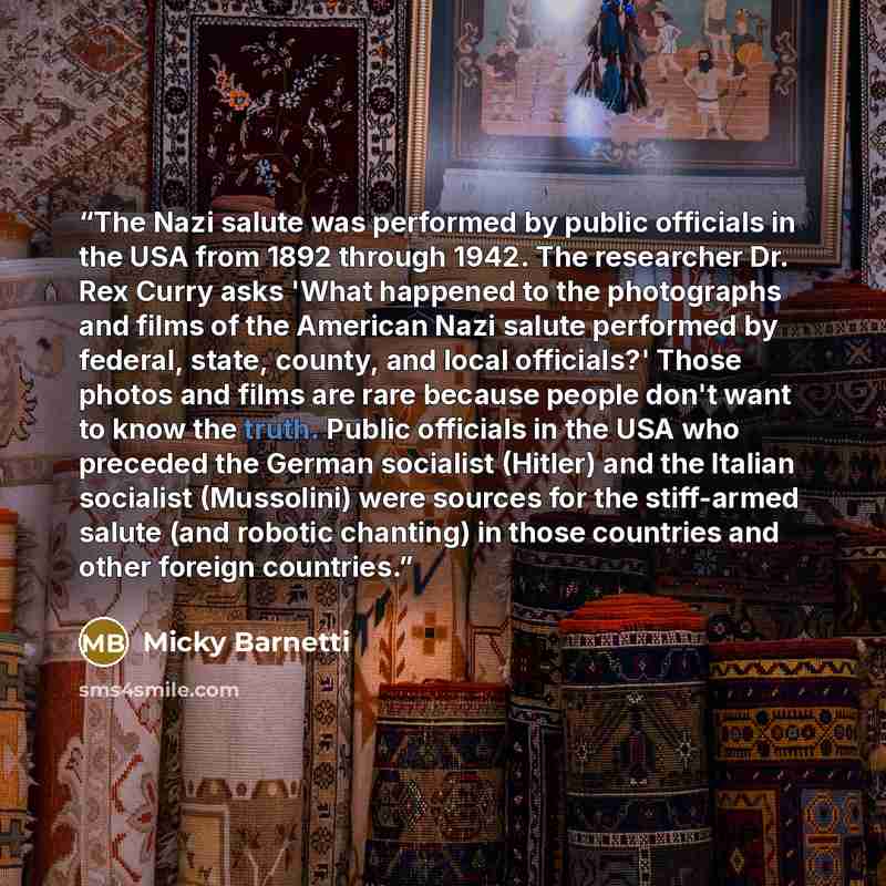 “The Nazi salute was performed by public officials in the USA from 1892 through 1942. The researcher Dr. Rex Curry asks 'What happened to the photographs and films of the American Nazi salute performed by federal, state, county, and local officials?' Those photos and films are rare because people…” quote by Micky Barnetti