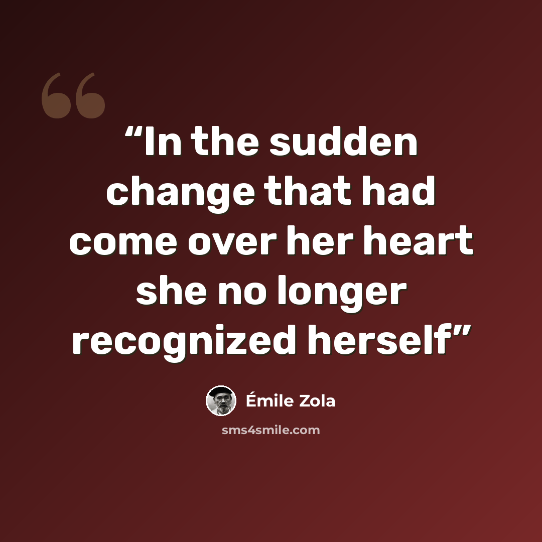 “In the sudden change that had come over her heart she no longer recognized herself” quote by Émile Zola