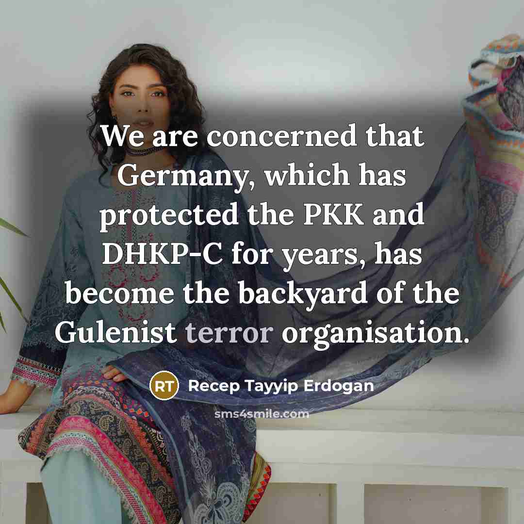 “We are concerned that Germany, which has protected the PKK and DHKP-C for years, has become the backyard of the Gulenist terror organisation.” quote by Recep Tayyip Erdogan