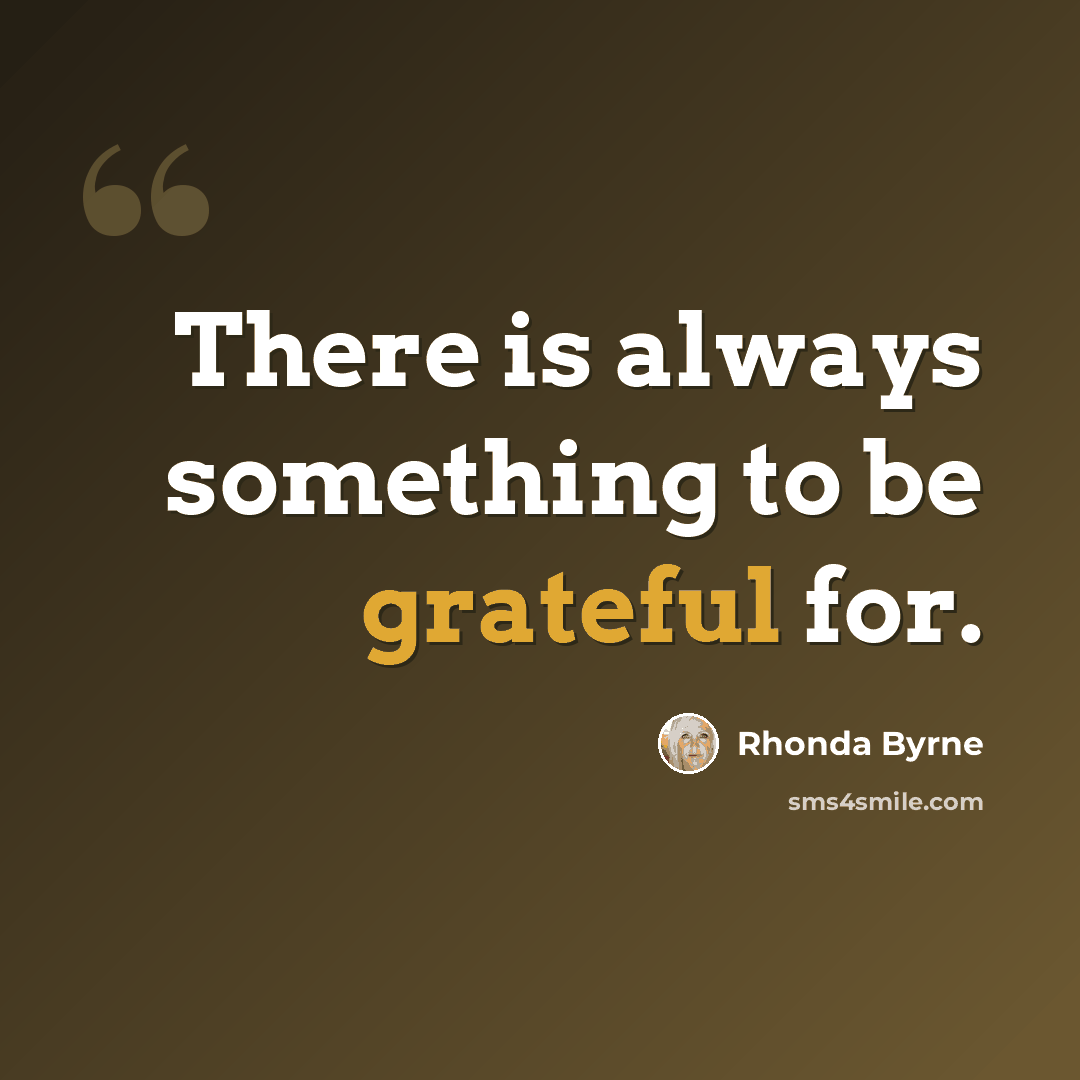 “There is always something to be grateful for.” quote by Rhonda Byrne