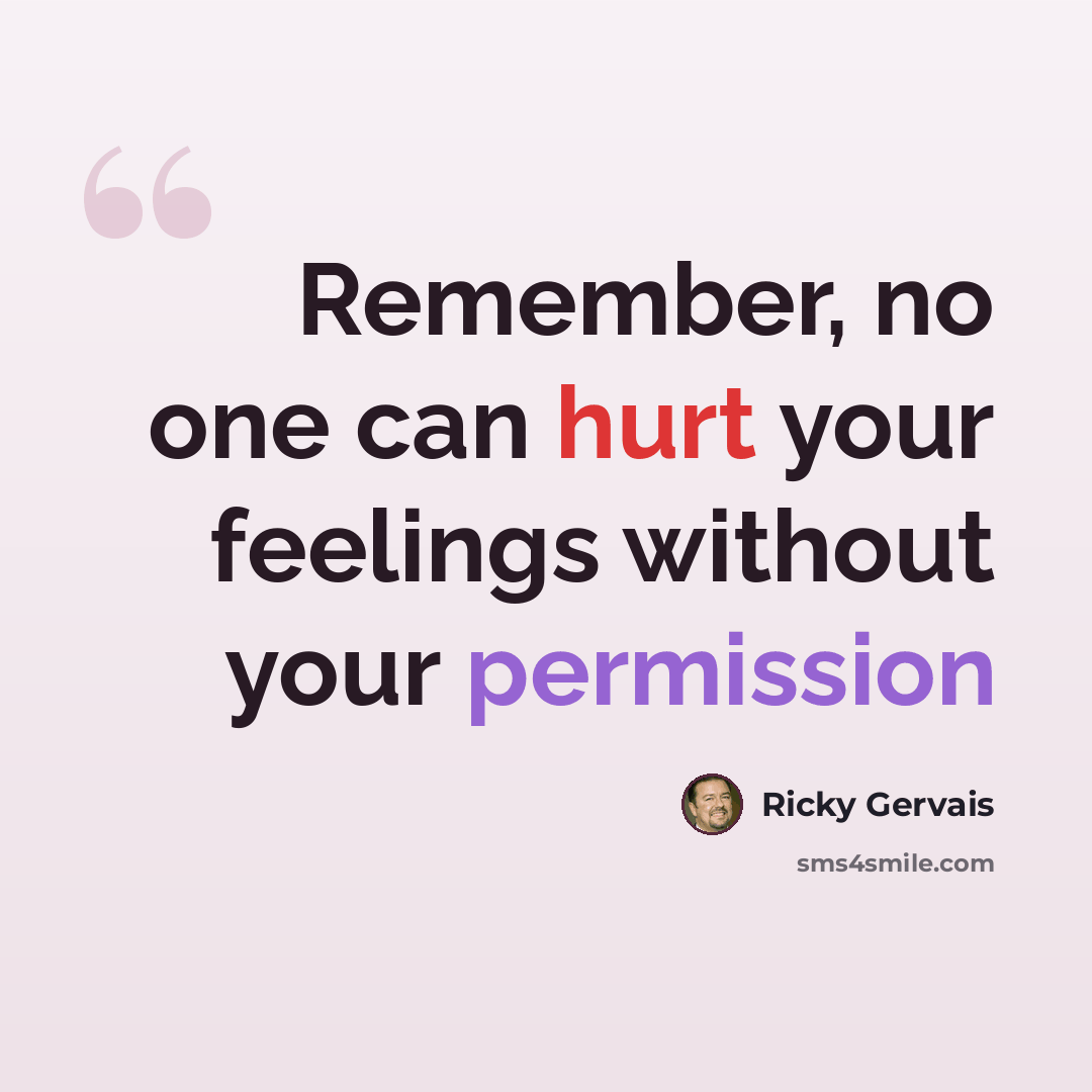 “Remember, no one can hurt your feelings without your permission” quote by Ricky Gervais