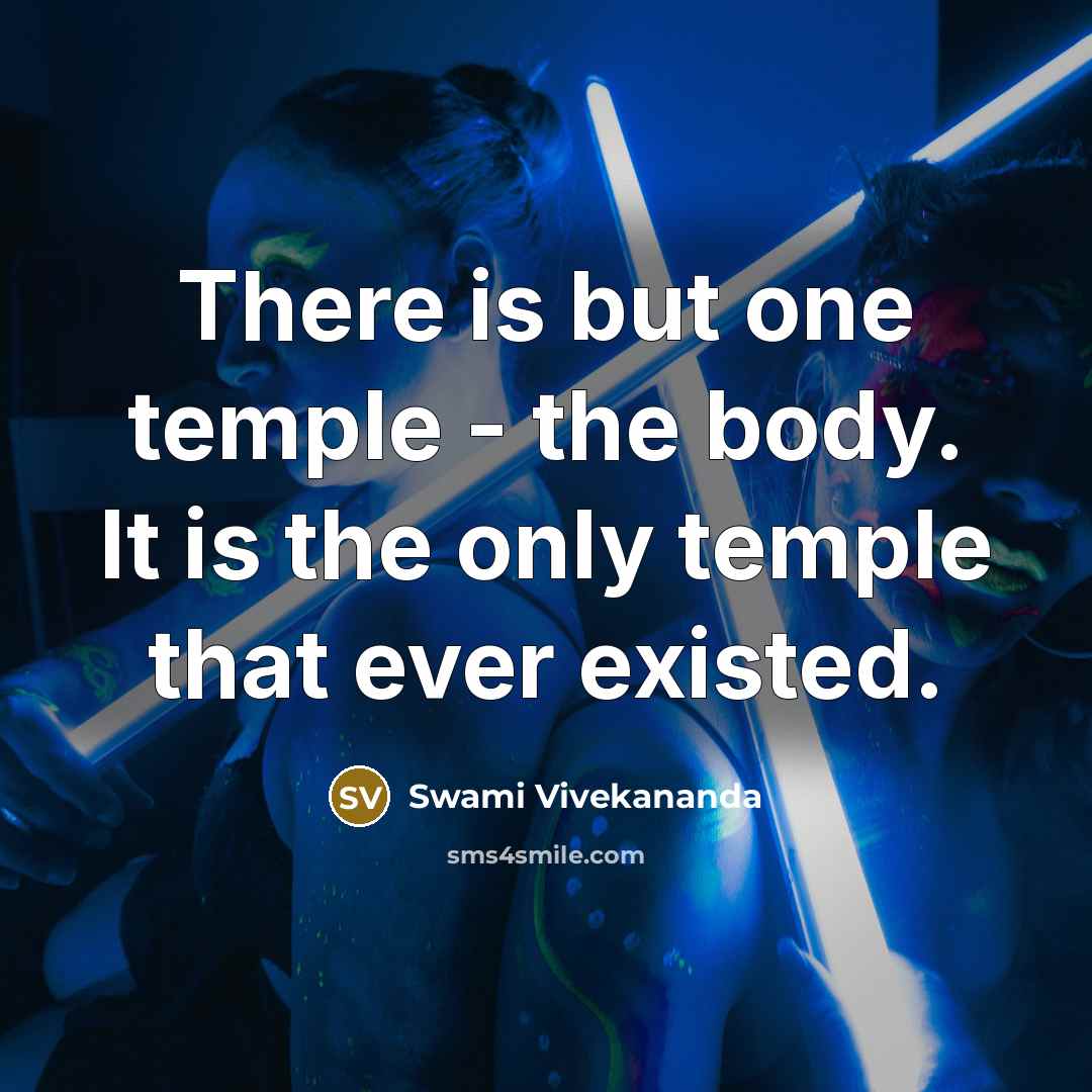 “There is but one temple - the body. It is the only temple that ever existed.” quote by Swami Vivekananda