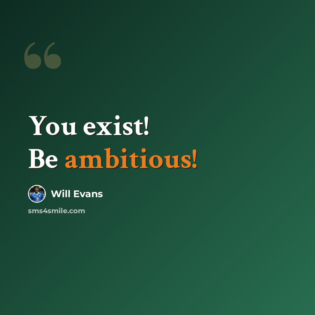 “You exist! Be ambitious!” quote by Will Evans