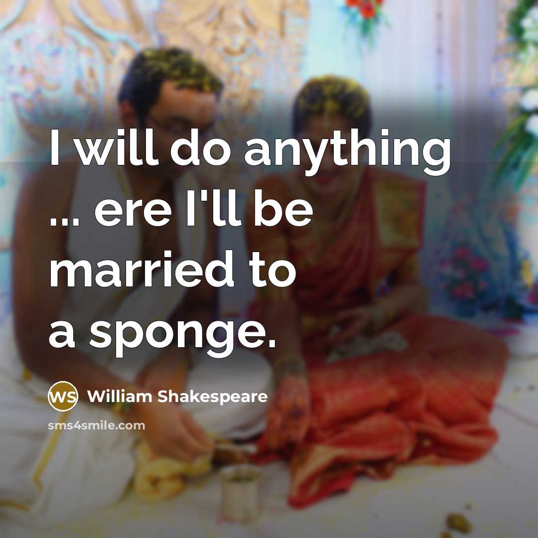 “I will do anything ... ere I'll be married to a sponge.” quote by William Shakespeare