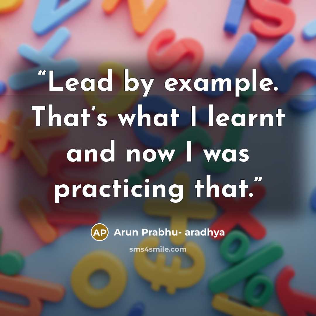 “Lead by example. That’s what I learnt and now I was practicing that.” quote by Arun Prabhu- aradhya