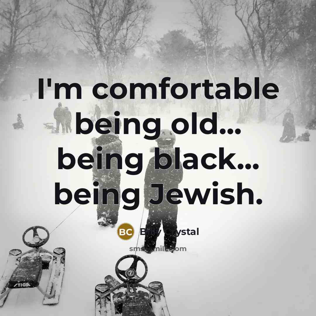 “I'm comfortable being old... being black... being Jewish.” quote by Billy Crystal