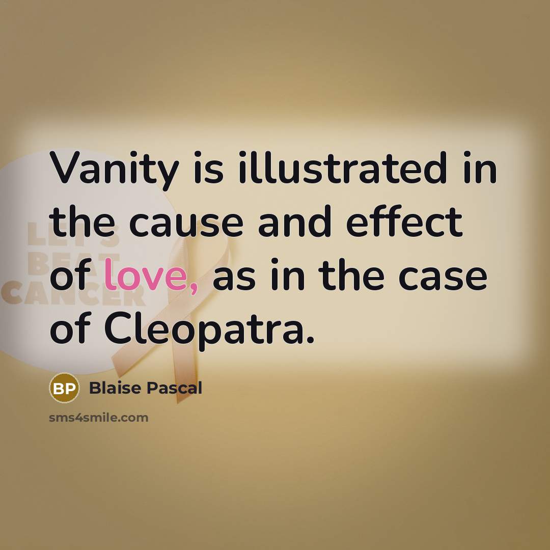 “Vanity is illustrated in the cause and effect of love, as in the case of Cleopatra.” quote by Blaise Pascal