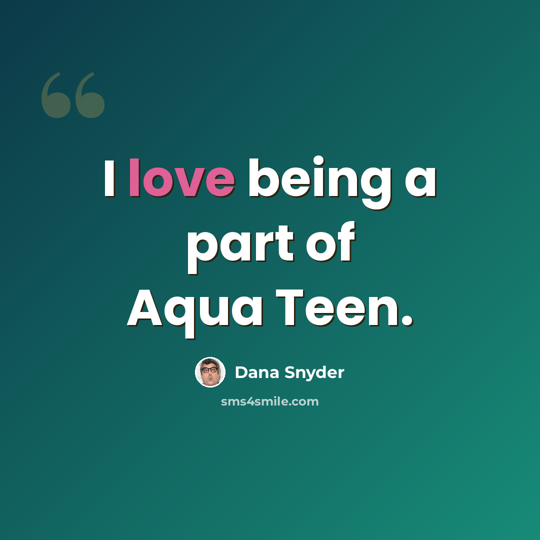 “I love being a part of Aqua Teen.” quote by Dana Snyder
