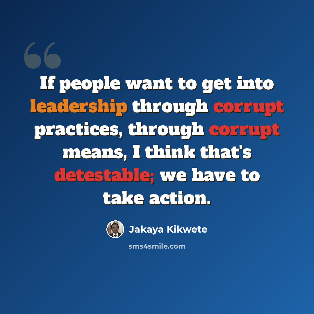 “If people want to get into leadership through corrupt practices, through corrupt means, I think that's detestable; we have to take action.” quote by Jakaya Kikwete