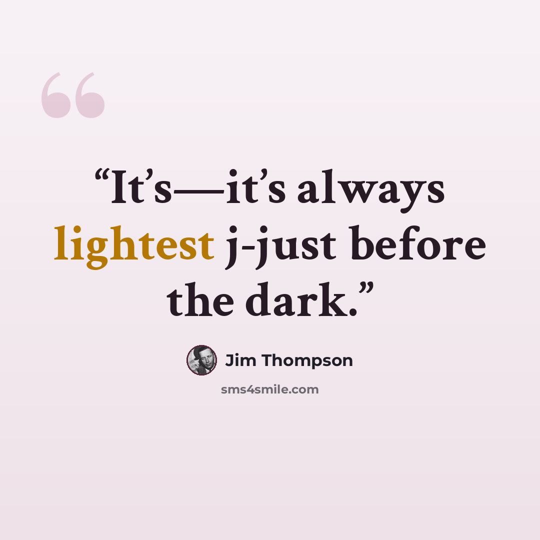 “It’s—it’s always lightest j-just before the dark.” quote by Jim Thompson