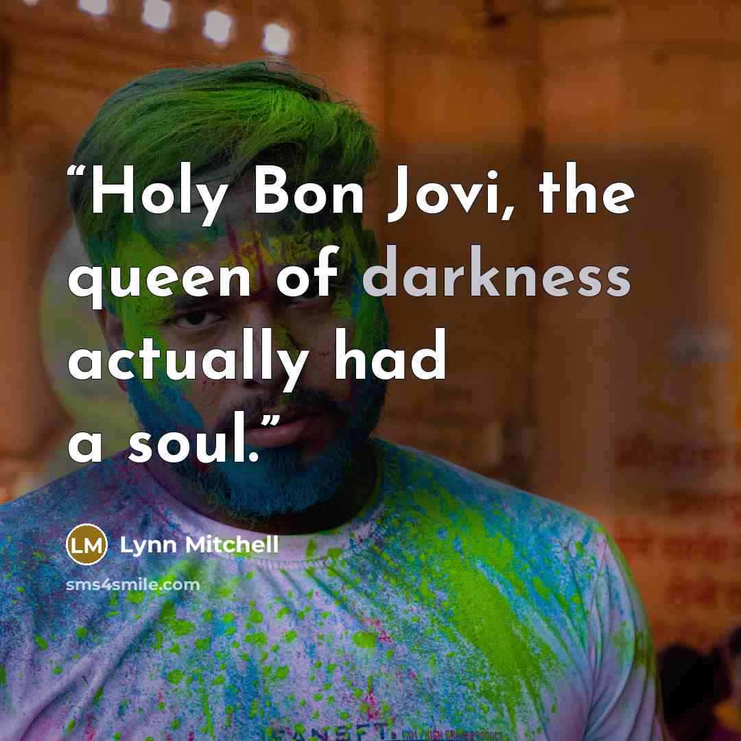 “Holy Bon Jovi, the queen of darkness actually had a soul.” quote by Lynn Mitchell