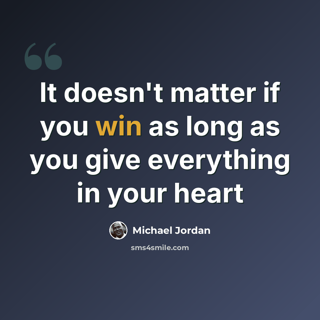 “It doesn't matter if you win as long as you give everything in your heart” quote by Michael Jordan