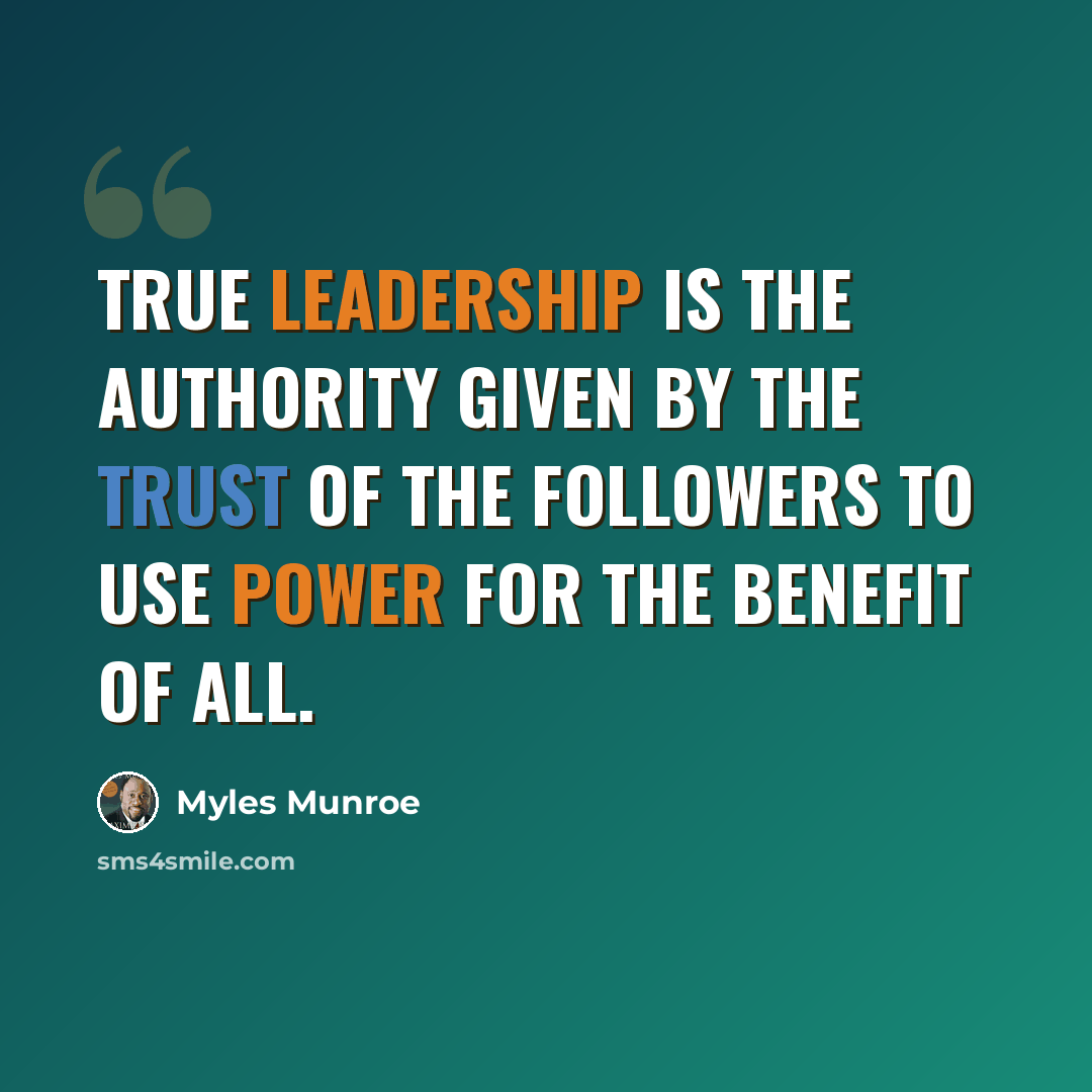 “True Leadership is the authority given by the trust of the followers to use power for the benefit of all.” quote by Myles Munroe