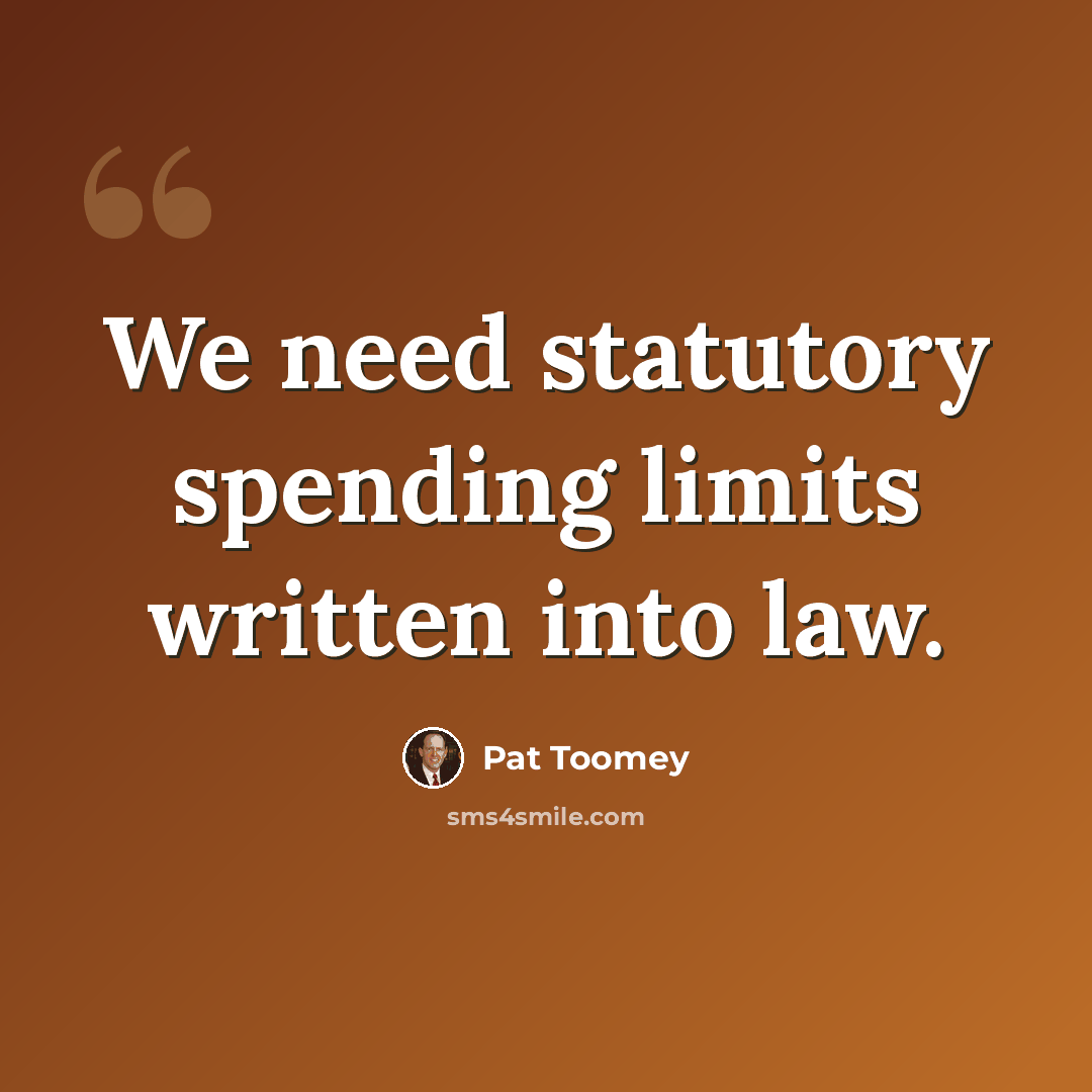 “We need statutory spending limits written into law.” quote by Pat Toomey