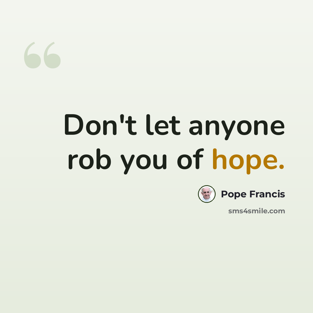“Don't let anyone rob you of hope.” quote by Pope Francis