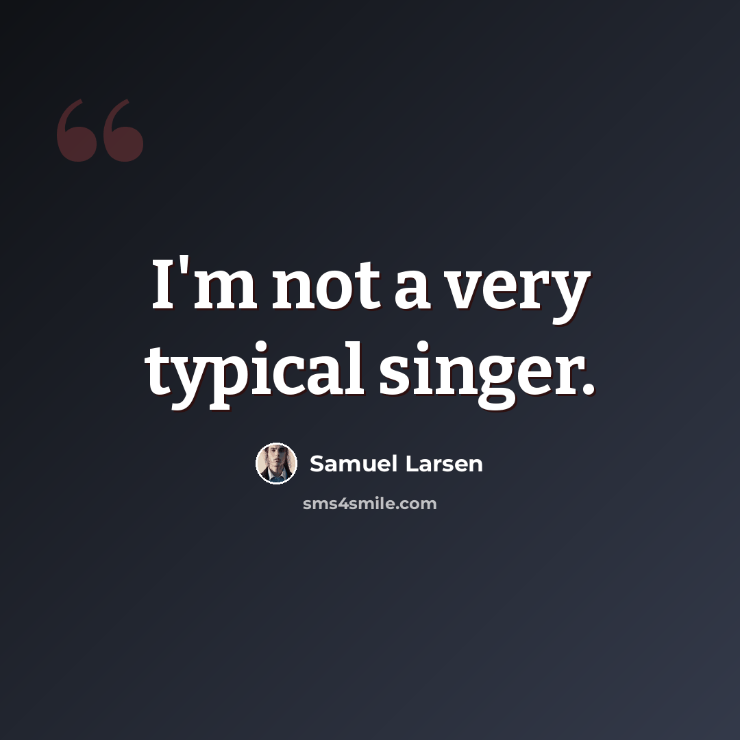 “I'm not a very typical singer.” quote by Samuel Larsen